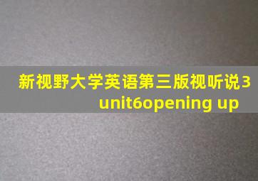 新视野大学英语第三版视听说3unit6opening up
